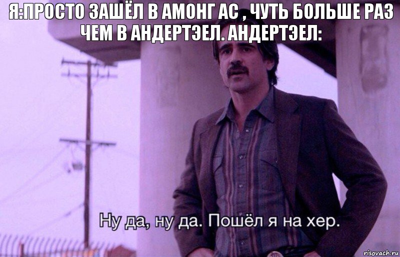 Я:просто зашёл в амонг ас , чуть больше раз чем в андертэел. Андертэел:, Комикс    Ну да ну да Пошел я на хер