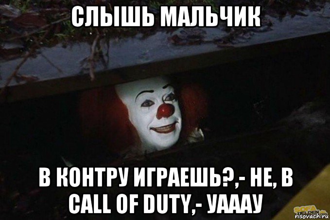 слышь мальчик в контру играешь?,- не, в call of duty,- уааау, Мем  Пеннивайз