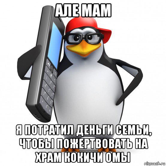 але мам я потратил деньги семьи, чтобы пожертвовать на храм кокичи омы, Мем   Пингвин звонит