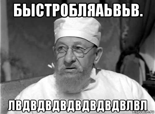 быстробляаьвьв. лвдвдвдвдвдвдвдвлвл, Мем Профессор Преображенский