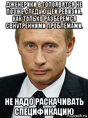 дженерики в гопоявятся не позже следующей ревизии, как только разберемся свнутренними проблемами. не надо раскачивать спецификацию, Мем Путин