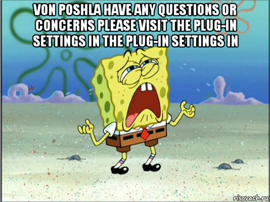 von poshla have any questions or concerns please visit the plug-in settings in the plug-in settings in , Мем Спанч Боб плачет