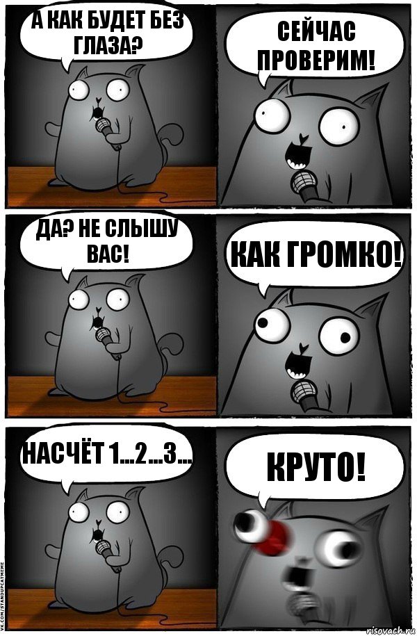 А как будет без глаза? Сейчас проверим! Да? Не слышу вас! Как громко! Насчёт 1...2...3... Круто!