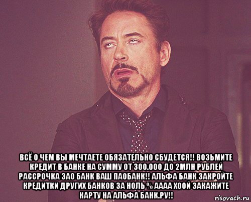  всё о чем вы мечтаете обязательно сбудется!! возьмите кредит в банке на сумму от 300.000 до 2млн рублей рассрочка зао банк ваш паобанк!! альфа банк закройте кредитки других банков за ноль % аааа хоой закажите карту на альфа банк.ру!!, Мем твое выражение лица