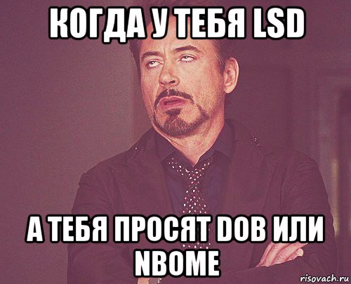 когда у тебя lsd а тебя просят dob или nbome, Мем твое выражение лица