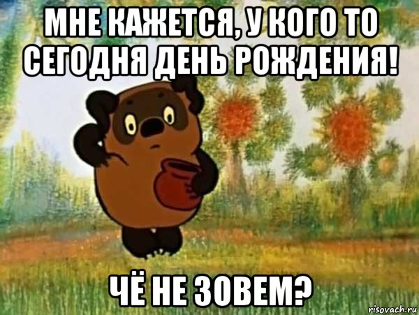 мне кажется, у кого то сегодня день рождения! чё не зовем?, Мем Винни пух чешет затылок