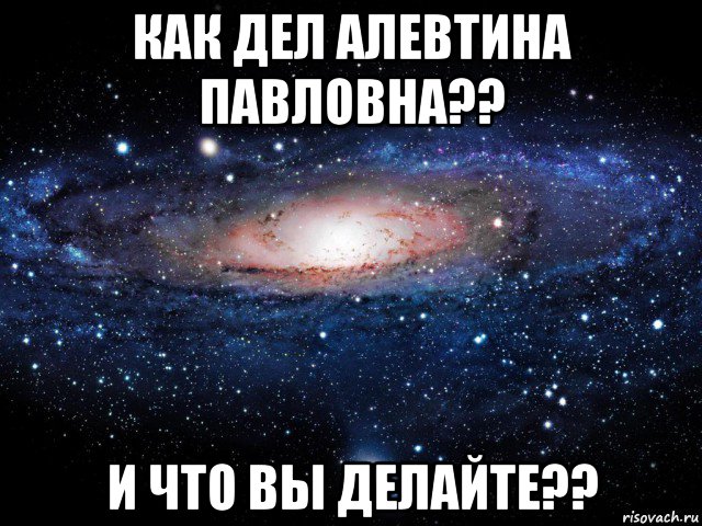 как дел алевтина павловна?? и что вы делайте??, Мем Вселенная