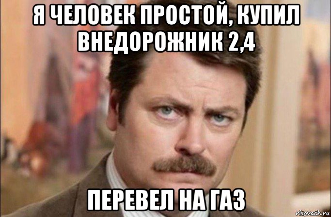 я человек простой, купил внедорожник 2,4 перевел на газ, Мем  Я человек простой