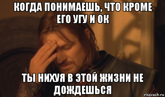 когда понимаешь, что кроме его угу и ок ты нихуя в этой жизни не дождешься, Мем Закрывает лицо