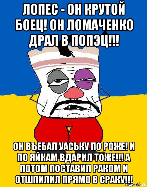 лопес - он крутой боец! он ломаченко драл в попэц!!! он въебал уаську по роже! и по яйкам вдарил тоже!!! а потом поставил раком и отшпилил прямо в сраку!!!, Мем Западенец - тухлое сало