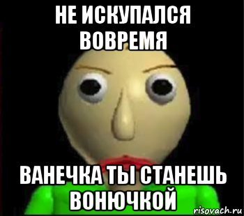 не искупался вовремя ванечка ты станешь вонючкой, Мем Злой Балди