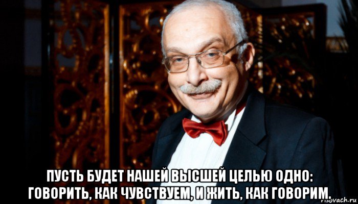  пусть будет нашей высшей целью одно: говорить, как чувствуем, и жить, как говорим., Мем Александр Друзь