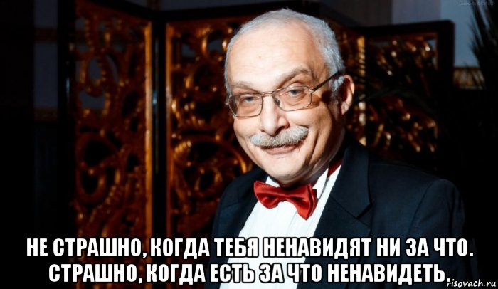  не страшно, когда тебя ненавидят ни за что. страшно, когда есть за что ненавидеть.