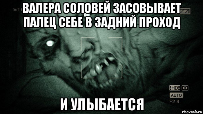 валера соловей засовывает палец себе в задний проход и улыбается, Мем Аутласт