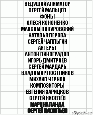 Ведущий аниматор
Сергей Мальцев
Фоны
Олеся Кононенко
Максим Понуровский
Наталья Перова
Сергей Чапльгин
Актёры
Антон Виноградов
Игорь Дмитриев
Сергей Мардарь
Владимир Постников
Михаил Черняк
Композиторы
Евгения Зарицков
Сергей Киселёв
Марина Ланда
Сергей Васильев