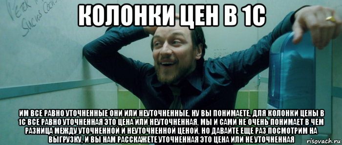 колонки цен в 1с им все равно уточненные они или неуточненные, ну вы понимаете, для колонки цены в 1с все равно уточненная это цена или неуточненная, мы и сами не очень понимает в чем разница между уточненной и неуточненной ценой, но давайте еще раз посмотрим на выгрузку, и вы нам расскажете уточненная это цена или не уточненная, Мем  Что происходит