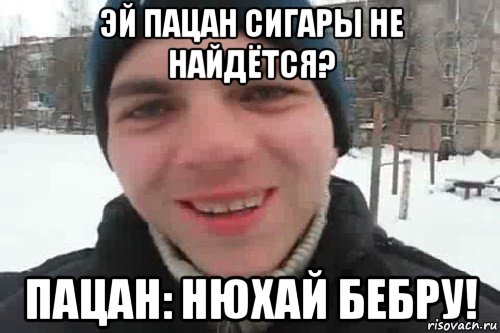 эй пацан сигары не найдётся? пацан: нюхай бебру!, Мем Чувак это рэпчик