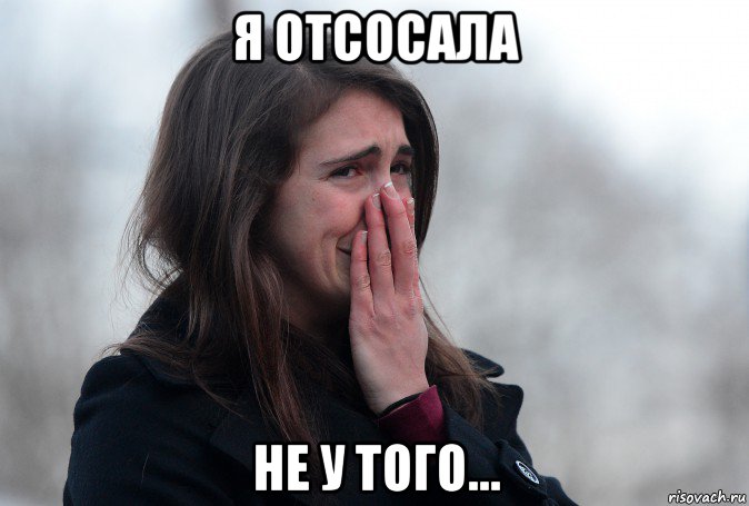 я отсосала не у того...