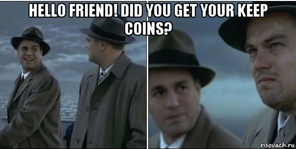 hello friend! did you get your keep coins? 