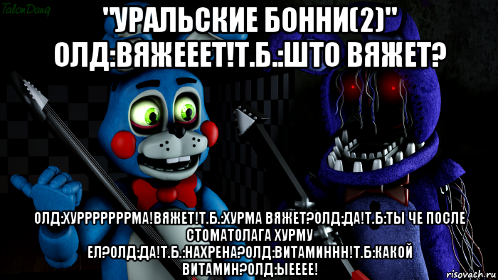 "уральские бонни(2)" олд:вяжееет!т.б.:што вяжет? олд:хурррррррма!вяжет!т.б.:хурма вяжет?олд:да!т.б:ты че после стоматолага хурму ел?олд:да!т.б.:нахрена?олд:витаминнн!т.б:какой витамин?олд:ыееее!