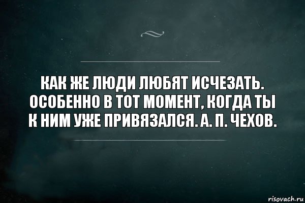 Как же люди любят исчезать. Особенно в тот момент, когда ты к ним уже привязался. А. П. Чехов., Комикс Игра Слов