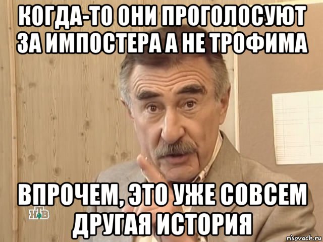 когда-то они проголосуют за импостера а не трофима впрочем, это уже совсем другая история, Мем Каневский (Но это уже совсем другая история)