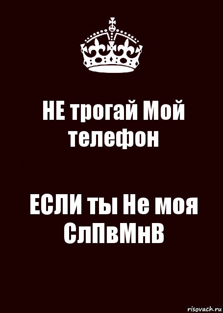 НЕ трогай Мой телефон ЕСЛИ ты Не моя СлПвМнВ