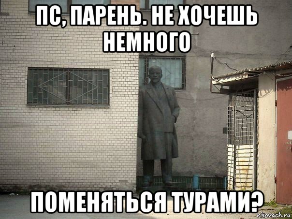 пс, парень. не хочешь немного поменяться турами?, Мем  Ленин за углом (пс, парень)