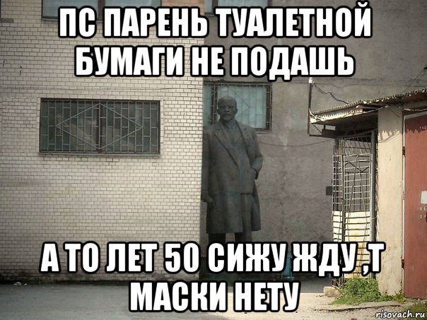 пс парень туалетной бумаги не подашь а то лет 50 сижу жду ,т маски нету, Мем  Ленин за углом (пс, парень)