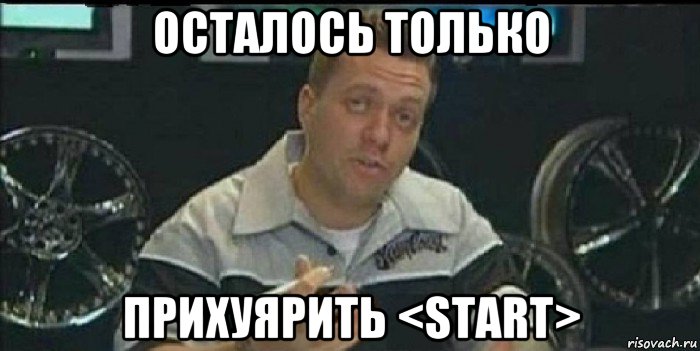 осталось только прихуярить <start>