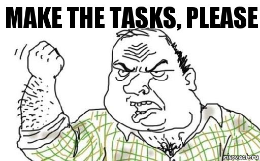 MAKE THE TASKS, PLEASE