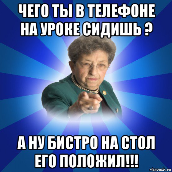 чего ты в телефоне на уроке сидишь ? а ну бистро на стол его положил!!!, Мем Наталья Ивановна