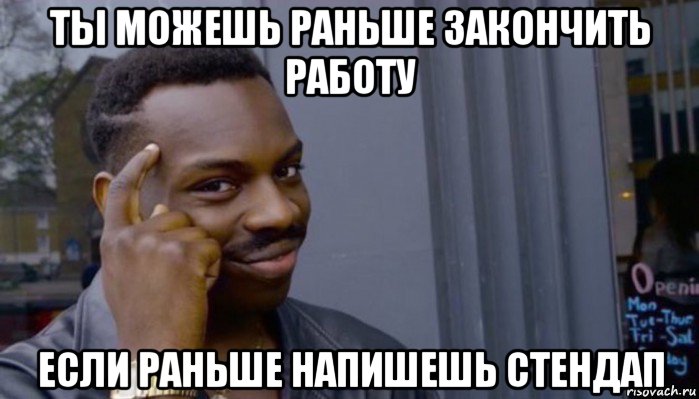 ты можешь раньше закончить работу если раньше напишешь стендап, Мем Не делай не будет