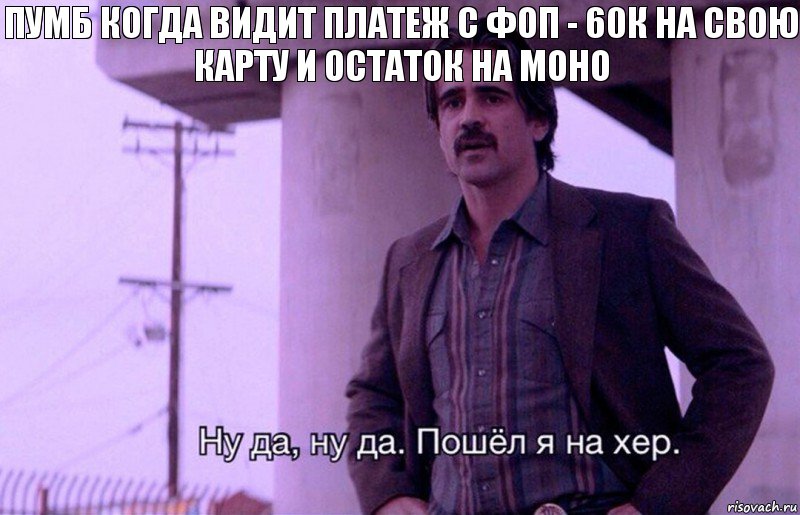 Пумб когда видит платеж с ФОП - 60к на свою карту и остаток на МОНО, Комикс    Ну да ну да Пошел я на хер