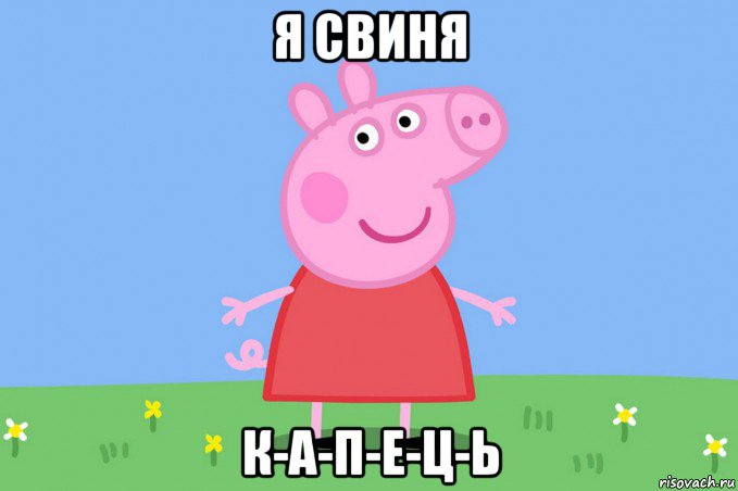 я свиня к-а-п-е-ц-ь