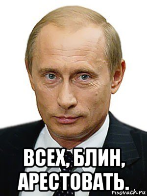  всех, блин, арестовать., Мем Путин