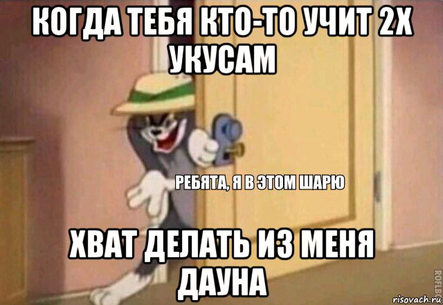 когда тебя кто-то учит 2х укусам хват делать из меня дауна, Мем    Ребята я в этом шарю