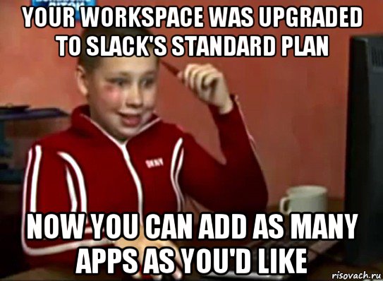 your workspace was upgraded to slack's standard plan now you can add as many apps as you'd like
