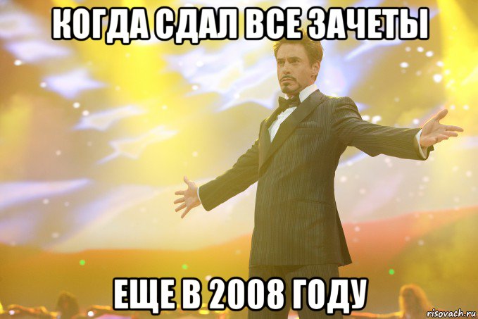 когда сдал все зачеты еще в 2008 году, Мем Тони Старк (Роберт Дауни младший)