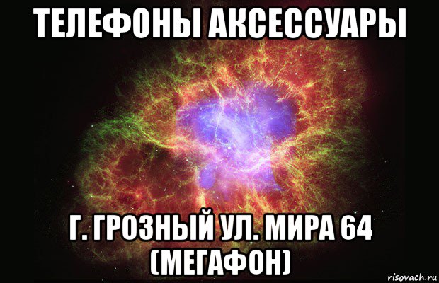 телефоны аксессуары г. грозный ул. мира 64 (мегафон), Мем Туманность