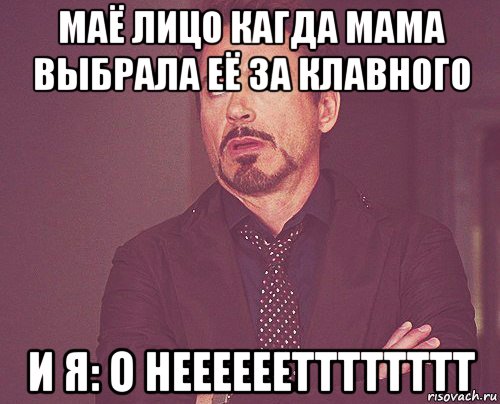 маё лицо кагда мама выбрала её за клавного и я: о неееееетттттттт, Мем твое выражение лица