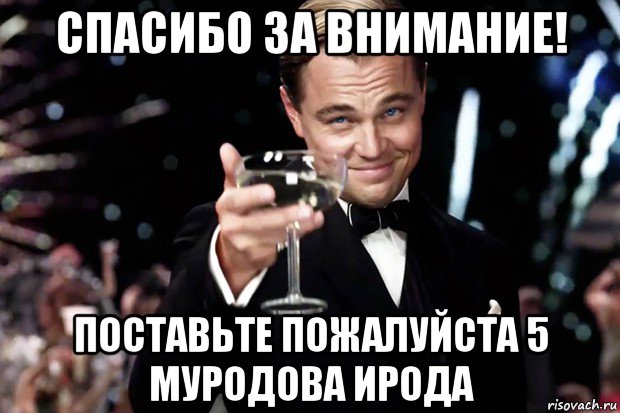 спасибо за внимание! поставьте пожалуйста 5 муродова ирода, Мем Великий Гэтсби (бокал за тех)