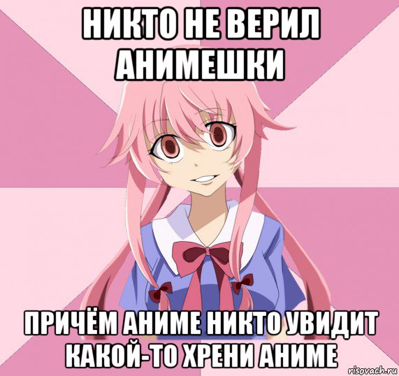 никто не верил анимешки причём аниме никто увидит какой-то хрени аниме, Мем Яндере