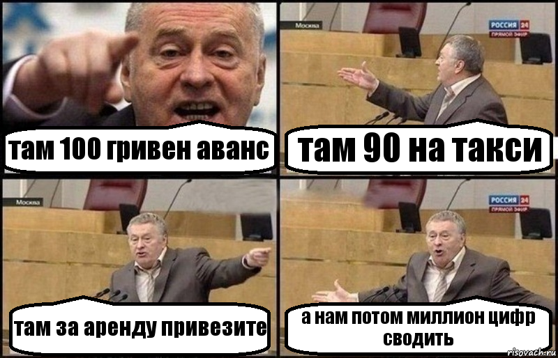 там 100 гривен аванс там 90 на такси там за аренду привезите а нам потом миллион цифр сводить