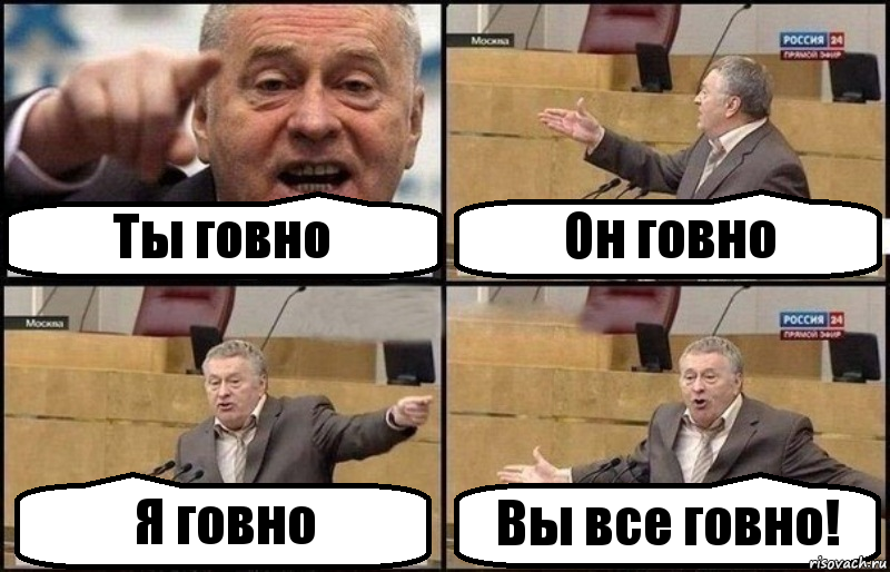 Ты говно Он говно Я говно Вы все говно!