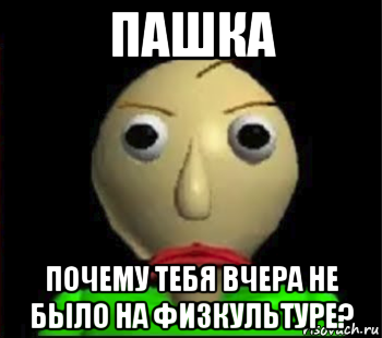 пашка почему тебя вчера не было на физкультуре?, Мем Злой Балди