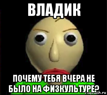 владик почему тебя вчера не было на физкультуре?, Мем Злой Балди