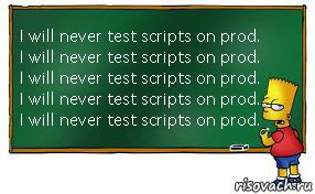 I will never test scripts on prod.
I will never test scripts on prod.
I will never test scripts on prod.
I will never test scripts on prod.
I will never test scripts on prod., Комикс Барт пишет на доске