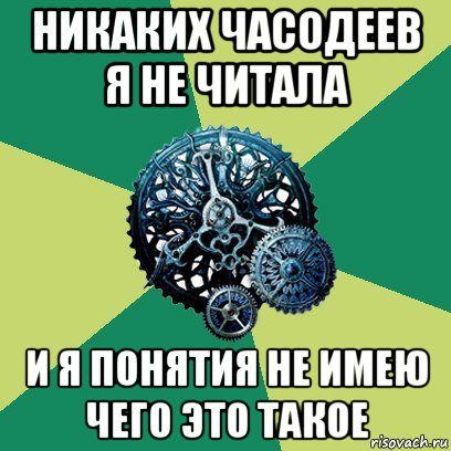 никаких часодеев я не читала и я понятия не имею чего это такое, Мем Часодеи