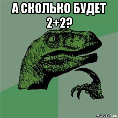 а сколько будет 2+2? , Мем Филосораптор